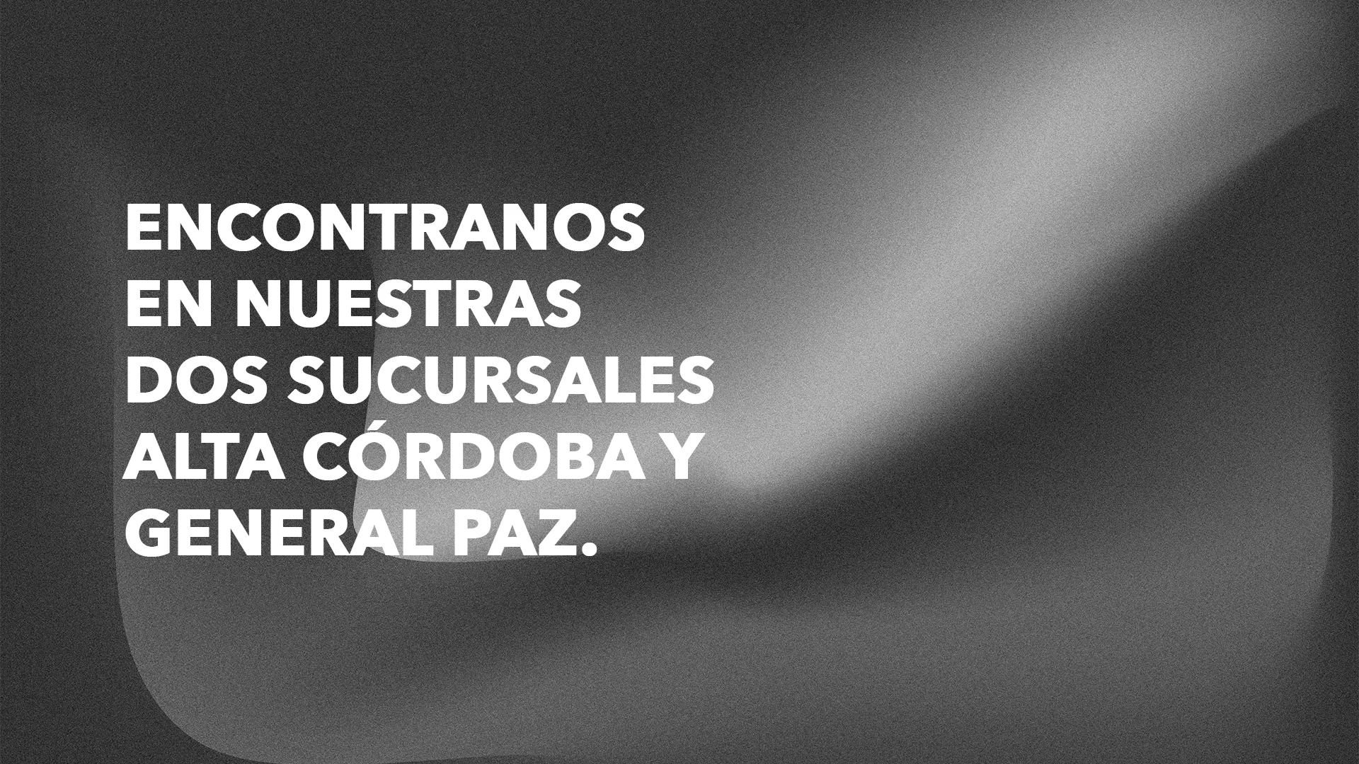 Encontranos en nuestras dos sucursales, Alta Córdoba y General Paz.