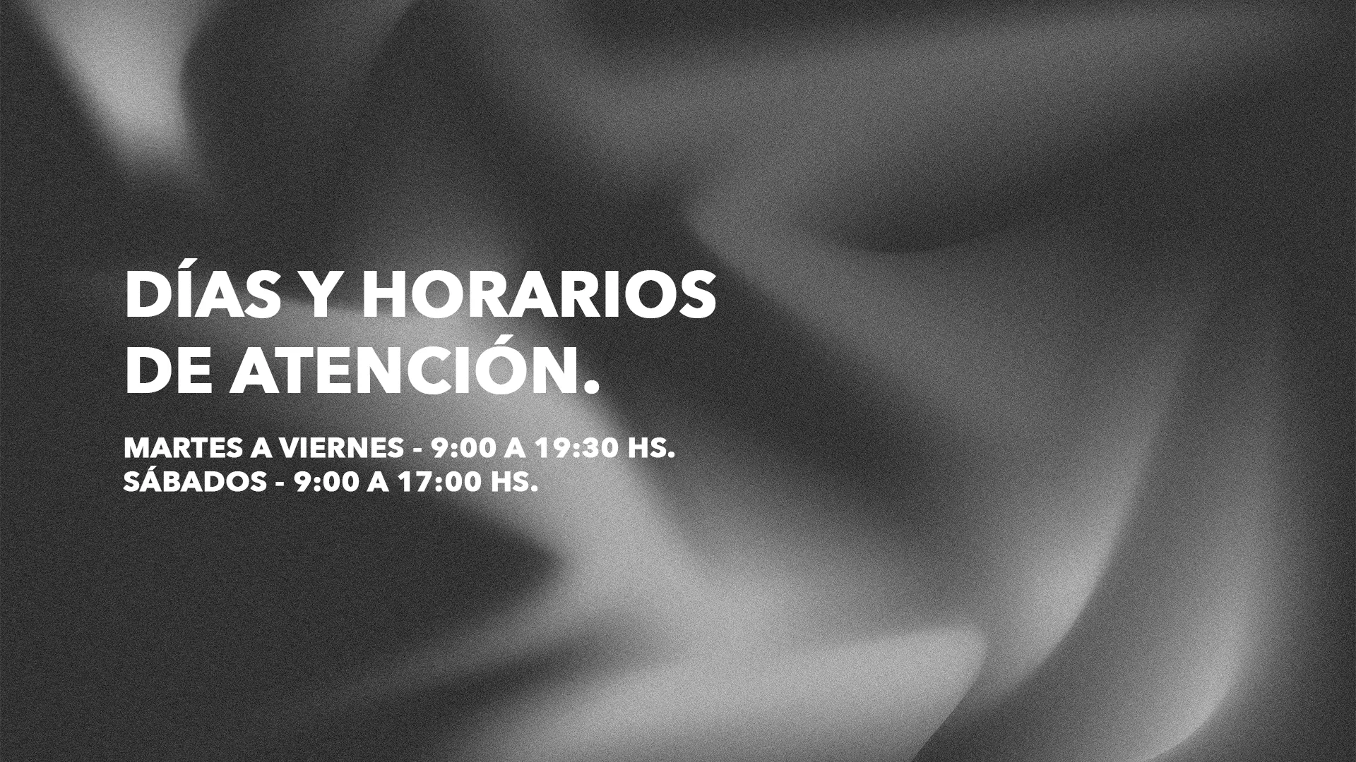 Días y horarios de atención. Martes a viernes de 9:00 a 19:30 hs. Sábados de 9:00 a 17:00 hs.