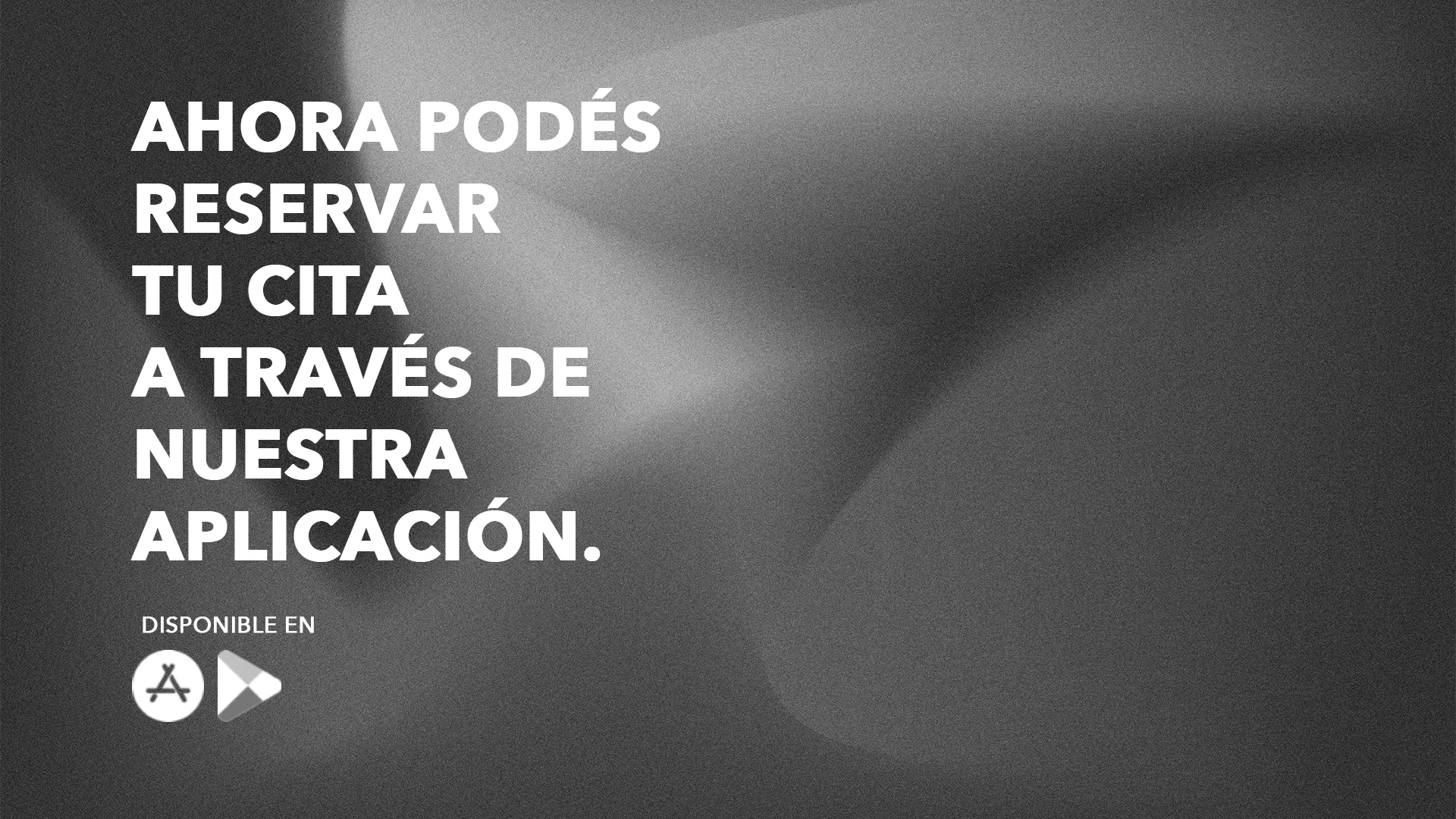 Ahora podés reservar tu cita a través de nuestra aplicación. Disponible en App Store y Google Play.